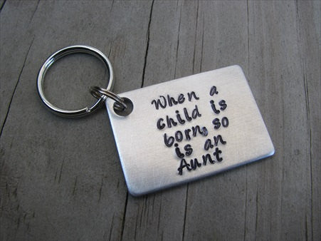 Aunt Keychain, "When a child is born, so is an Aunt"  - Hand Stamped Metal Keychain