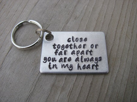 Friendship Key Chain- "close together or far apart you are always in my heart" - long distance friendship key chain - Hand Stamped Metal Keychain