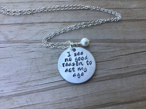 Inspiration Necklace- "I see no good reason to act my age" with an accent bead of your choice