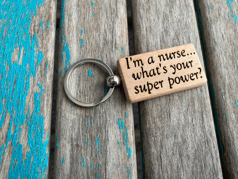 Quote Keychain- "I’m a nurse...what’s your super power?" -Wood Keychain