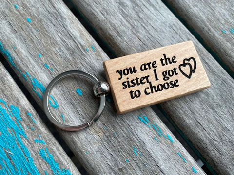 Quote Keychain- "you are the sister I got to choose" -Wood Keychain
