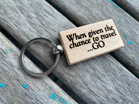 Quote Keychain- "When given the chance to travel...GO" -Wood Keychain