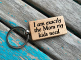 Quote Keychain- "I am exactly the Mom my kids need" -Wood Keychain