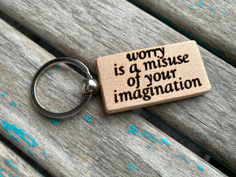 Quote Keychain- "worry is a misuse of your imagination" -Wood Keychain