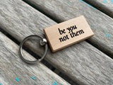 Quote Keychain- "be you not them" -Wood Keychain