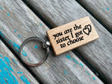Quote Keychain- "you are the sister I got to choose" -Wood Keychain