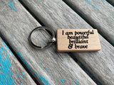 Quote Keychain- "I am powerful beautiful brilliant & brave" -Wood Keychain