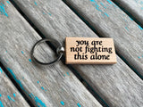 Quote Keychain- "you are not fighting this alone" -Wood Keychain