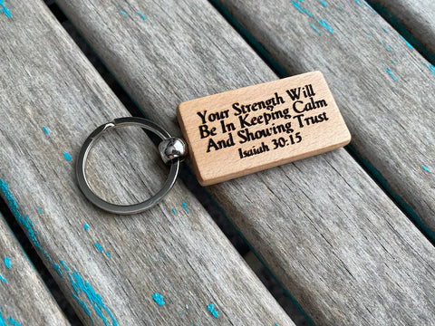 Quote Keychain- "Your Strength Will Be In Keeping Calm And Showing Trust- Isaiah 30:15" -Wood Keychain