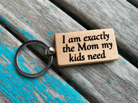Quote Keychain- "I am exactly the Mom my kids need" -Wood Keychain