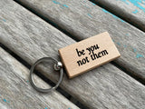 Quote Keychain- "be you not them" -Wood Keychain