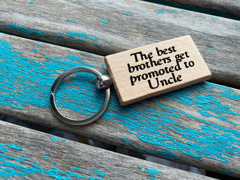 Quote Keychain- "The best brothers get promoted to Uncle" -Wood Keychain