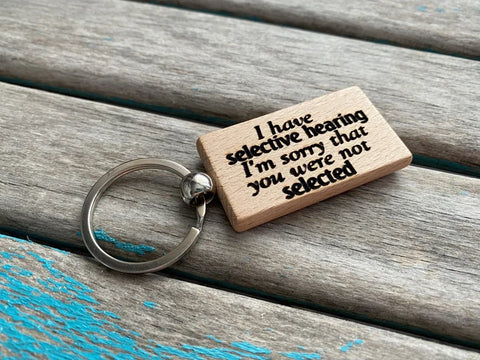 Quote Keychain- "I have selective hearing I'm sorry that you were not selected" -Wood Keychain