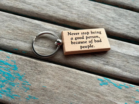 Quote Keychain- "Never stop being a good person, because of bad people." -Wood Keychain