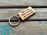 Quote Keychain- "life is too short to have just one dog" -Wood Keychain