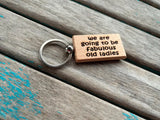 Quote Keychain- "we are going to be fabulous old ladies" -Wood Keychain
