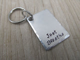 Just Breathe Inspirational Keychain- "Just Breathe" - Hand Stamped Metal Keychain