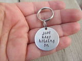 Small Hand-Stamped Keychain "just keep holding on" - Small Circle Keychain - Hand Stamped Metal Keychain