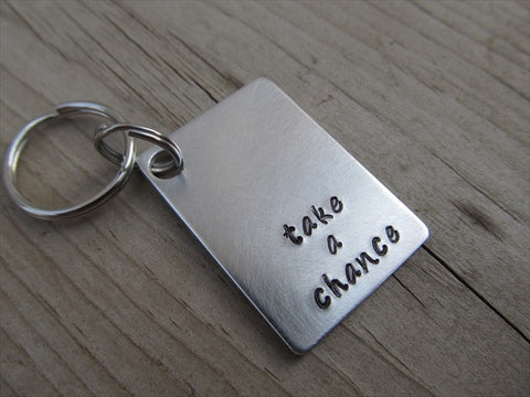 Inspirational Keychain- "take a chance" - Hand Stamped Metal Keychain