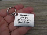 Inspirational Keychain- "Wherever you go, go with all your heart"  - Hand Stamped Metal Keychain