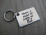 New Dad Keychain, "When a child is born, so is a Dad"  - Hand Stamped Metal Keychain