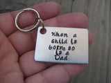 New Dad Keychain, "When a child is born, so is a Dad"  - Hand Stamped Metal Keychain