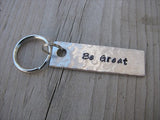 Be Great Inspiration Keychain - "Be Great"  - Hand Stamped Metal Keychain- small, narrow keychain