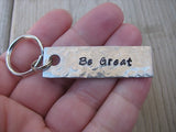 Be Great Inspiration Keychain - "Be Great"  - Hand Stamped Metal Keychain- small, narrow keychain