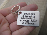 Brother Keychain- "Because I have a brother, I always have a friend" - Gift for Brother - Hand Stamped Metal Keychain
