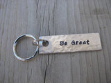 Be Great Inspiration Keychain - "Be Great"  - Hand Stamped Metal Keychain- small, narrow keychain