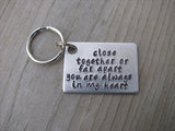 Friendship Key Chain- "close together or far apart you are always in my heart" - long distance friendship key chain - Hand Stamped Metal Keychain