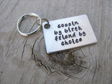 Cousin Keychain- "cousin by birth friend by choice" Hand-Stamped Keychain- Gift for Cousin- Hand Stamped Metal Keychain