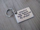 Cousin Keychain- "cousins by chance best friends by choice" Hand-Stamped Keychain- Gift for Cousin -Hand Stamped Metal Keychain