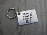 New Dad Keychain, "When a child is born, so is a Dad"  - Hand Stamped Metal Keychain