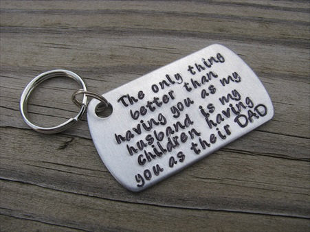 Gift for Husband- Husband/Father Keychain "The only thing better than having you as my husband is my children having you as their DAD" - Hand Stamped Metal Keychain