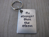 Inspirational Keychain- Hand-Stamped Keychain- "Be stronger than the storm" - Hand Stamped Metal Keychain