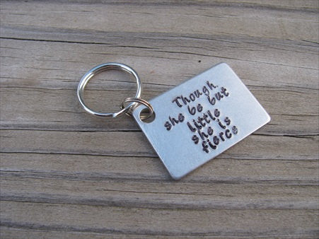 Inspirational Keychain- "Though she be but little she is fierce" - Hand Stamped Metal Keychain