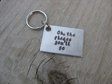 Inspirational Keychain- Graduation Keychain- "Oh, the places you'll go" - Gift for Grad - Hand Stamped Metal Keychain