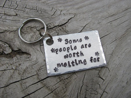Inspiration Keychain, Handmade Keychain- "Some people are worth melting for" - Hand Stamped Metal Keychain