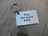 Inspirational Keychain- "This too shall pass" - Hand Stamped Metal Keychain