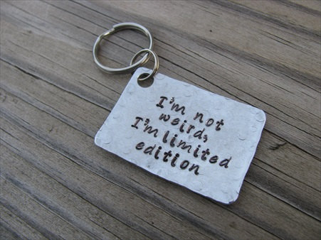 Quote Keychain- "I'm not weird, I'm limited edition" Textured- Hand Stamped Metal Keychain