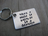 New Grandpa Keychain, "When a child is born, so is a Grandpa" - Hand Stamped Metal Keychain